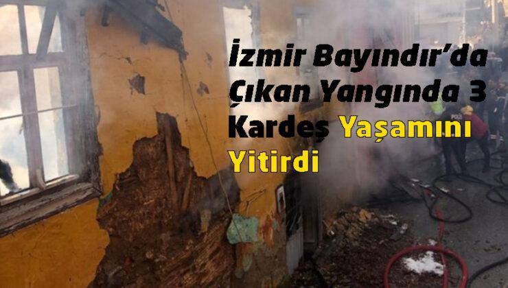 İzmir Bayındır’da çıkan yangında 3 kardeş vefat etti